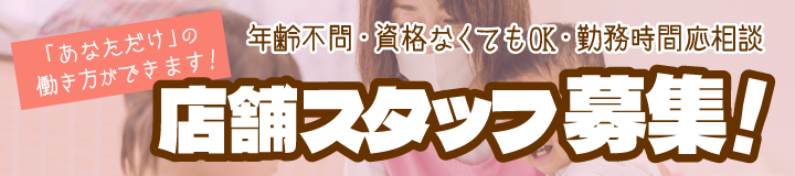 「あなただけ」の働き方ができます！年齢不問・資格なくてもOK・勤務時間応相談 店舗スタッフ募集！